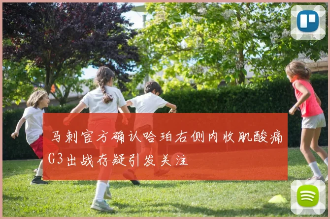 马刺官方确认哈珀右侧内收肌酸痛G3出战存疑引发关注